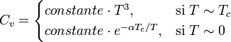 C_v = \begin{cases} constante \cdot T^3, & \mbox{si } T \sim T_c \\ constante \cdot e^{-\alpha T_c/T}, & \mbox{si } T \sim 0 \end{cases}