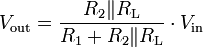  V_\mathrm{out} = \frac {R_2 \| R_\mathrm{L}} { R_1+R_2 \| R_\mathrm{L} }  \cdot V_\mathrm{in} 