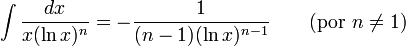 \int \frac{dx}{x (\ln x)^n} = -\frac{1}{(n-1)(\ln x)^{n-1}} \qquad\mbox{(por }n\neq 1\mbox{)}