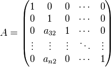 A=\begin{pmatrix} 1 & 0 & 0 & \cdots & 0 \\ 0 & 1 & 0 & \cdots & 0 \\ 0 & a_{32} & 1 & \cdots & 0 \\
\vdots & \vdots & \vdots & \ddots & \vdots \\ 0 & a_{n2} & 0 & \cdots & 1
\end{pmatrix}