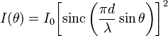  I(\theta) =I_0 {\left[ \operatorname{sinc} \left( \frac{\pi d}{\lambda} \sin \theta \right) \right] }^2 