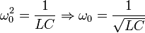 \omega_0^2={1\over{LC}}\Rightarrow\omega_0={1\over\sqrt{LC}}