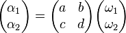 \begin{pmatrix}\alpha_1 \\ \alpha_2 \end{pmatrix} =
\begin{pmatrix} a & b \\ c & d \end{pmatrix}
\begin{pmatrix} \omega_1 \\ \omega_2 \end{pmatrix}