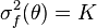 \sigma_f^ { 2} (\theta) = K