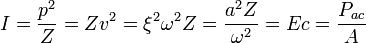 
I = \frac{p^2}{Z} = Z v^2 = \xi^2 \omega^2 Z = \frac{a^2 Z}{\omega^2} = E c = \frac{P_{ac}}{A}
