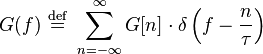 G(f) \ \stackrel{\mathrm{def}}{=} \ \sum_{n=-\infty}^{\infty} G[n]\cdot \delta \left(f-\frac{n}{\tau}\right)