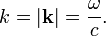 k = |\mathbf{k}| = { \omega \over c }.    