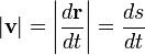  |\mathbf{v}| = \left|\frac {d \mathbf{r}}{d t} \right| =  \frac {d s}{d t}
