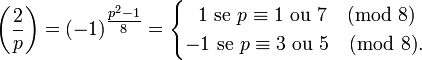 \left(\frac2p\right) =(-1)^\tfrac{p^2-1}{8}=
\begin{cases}~~1\text{ se }p\equiv 1\text{ ou }7 \pmod8\\-1\text{ se }p \equiv 3\text{ ou }5 \pmod8.\end{cases}