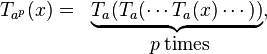 
\begin{matrix}
T_{a^p}(x) = & \underbrace{T_a(T_a( \cdots T_a(x) \cdots ))}, \\
& p \, \textrm{ times} \\
\end{matrix}
