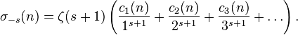 \sigma_ {
- s}
(n) = \zeta (s+1) \left (\frac {
c_1 (n)}
{1^ {
s+1}
}
+ \frac {
c_2 (n)}
{2^ {
s+1}
}
+ \frac {
c_3 (n)}
{3^ {
s+1}
}
+ \dots \right).