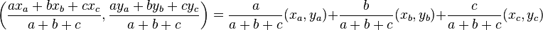 \bigg(\frac{a x_a+b x_b+c x_c}{a+b+c},\frac{a y_a+b y_b+c y_c}{a+b+c}\bigg) = \frac{a}{a+b+c}(x_a,y_a)+\frac{b}{a+b+c}(x_b,y_b)+\frac{c}{a+b+c}(x_c,y_c)