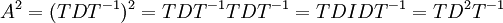 A^2 = (TDT^ {- 1}) 
 ^2 = TDT^ {- 1} TDT^ {- 1} = TDIDT^ {- 1} = TD^2T^ {- 1}