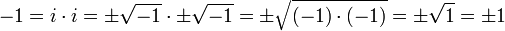 -1 = i \cdot i = \pm \sqrt{-1} \cdot \pm \sqrt{-1} = \pm \sqrt{(-1) \cdot (-1)} = \pm \sqrt{1} = \pm 1