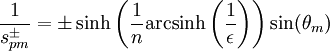 \frac{1}{s_{pm}^\pm}=
\pm \sinh\left(\frac{1}{n}\mathrm{arcsinh}\left(\frac{1}{\epsilon}\right)\right)\sin(\theta_m)