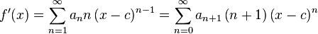 
f^prime (x) = sum_{n=1}^infty a_n n left( x-c ight)^{n-1}= sum_{n=0}^infty a_{n+1} left(n+1 ight) left( x-c ight)^{n}
