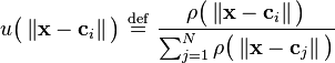   u \big ( \left \Vert \mathbf{x} - \mathbf{c}_i  \right \Vert \big ) \ \stackrel{\mathrm{def}}{=}\   \frac { \rho \big ( \left \Vert \mathbf{x} - \mathbf{c}_i  \right \Vert \big ) } { \sum_{j=1}^N  \rho \big ( \left \Vert \mathbf{x} - \mathbf{c}_j  \right \Vert \big ) }  