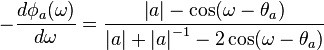  -\frac{d \phi_a (\omega)}{d \omega} =
\frac{ \left| a \right| - \cos( \omega - \theta_a )
}{
\left| a \right| + \left| a \right|^{-1} - 2 \cos( \omega - \theta_a ) }