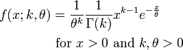<br /><br /><br /> \begin{align}<br /><br /><br /> f(x;k,\theta) &=  \frac{1}{\theta^k}\frac{1}{\Gamma(k)}x^{k-1}e^{-\frac{x}{\theta}} \\<br /><br /><br /> & \text{ for } x > 0 \text{ and } k, \theta > 0<br /><br /><br /> \end{align}<br /><br /><br /> 