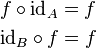 \begin{align}
&f\circ \text{id}_A = f\\
&\text{id}_B \circ f=f
\end{align}