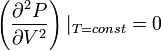 \left(\frac{\partial^2P}{\partial V^2}\right)|_{T=const} = 0