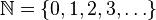 N = {0, 1, 2, 3, ldots}