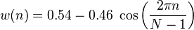 w(n) = 0.54 - 0.46\; \cos \left ( \frac{2\pi n}{N-1} \right)