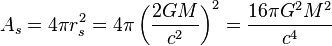 A_s = 4 \pi r_s^2 = 4 \pi \left( \frac{2 G M}{c^2} \right)^2 = \frac{16 \pi G^2 M^2}{c^4} \;