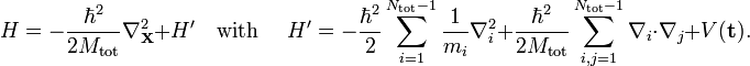 H = \frac { \hbar^2} { 2M_\textrm { infano} } \nabla^2_ { \matbf { X} } + H \quad\tekst { kun} \quad H - \frac { \hbar^2} { 2} \sum_ { i 1} ^ { N_\textrm { infano} —1} \frac { 1} { m_i} \nabla^2_ { mi} +\frac { \hbar^2} { 2 M_\textrm { infano} } \sum_ { mi, j 1} ^ { N_\textrm { infano} —1} \nabla_ { mi} \cdot \nabla_ { j} +V (\matbf { t} ).