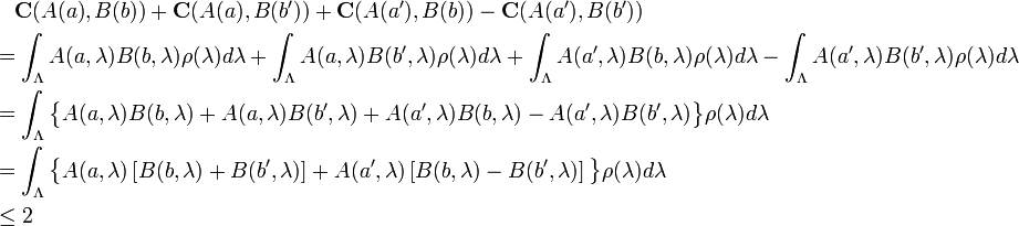 \begin{align}
  &\quad \mathbf{C}(A(a), B(b)) + \mathbf{C}(A(a), B(b')) +
         \mathbf{C}(A(a'), B(b)) - \mathbf{C}(A(a'), B(b'))&\\
  &= \int_\Lambda A(a, \lambda) B(b, \lambda) \rho(\lambda) d \lambda +
     \int_\Lambda A(a, \lambda) B(b', \lambda) \rho(\lambda) d \lambda +
     \int_\Lambda A(a', \lambda) B(b, \lambda) \rho(\lambda) d \lambda -
     \int_\Lambda A(a', \lambda) B(b', \lambda) \rho(\lambda) d \lambda&\\
  &= \int_\Lambda \big\{
                    A(a, \lambda) B(b, \lambda) + 
                    A(a, \lambda) B(b', \lambda) +
                    A(a', \lambda) B(b, \lambda) -
                    A(a', \lambda) B(b', \lambda)
                  \big\} \rho(\lambda) d \lambda&\\
  &= \int_\Lambda \big\{
                    A(a, \lambda) \left[
                      B(b, \lambda) + B(b', \lambda)
                    \right] + A(a', \lambda) \left[
                      B(b, \lambda) - B(b', \lambda)
                    \right]
                  \big\} \rho(\lambda) d \lambda\\
  &\leq 2
\end{align}