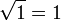 \sqrt{1} = 1