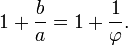 1 + \frac{b}{a} = 1 + \frac{1}{\varphi}.