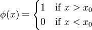 \phi(x) =
\begin{cases}
1 & \text{if } x > x_0 \\
0 & \text{if } x < x_0
\end{cases}