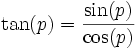 /tan(p) = /frac{/sin(p)}{/cos(p)}