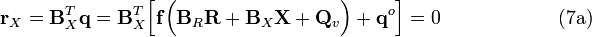 \mathbf{r}_{X} = \mathbf{B}_X^T \mathbf{q} = \mathbf{B}_X^T \Big[ \mathbf{f}
\Big( \mathbf{B}_R \mathbf{R} + \mathbf{B}_X \mathbf{X} + \mathbf{Q}_v \Big) + \mathbf{q}^{o} \Big] = 0 \qquad \qquad \qquad \mathrm{(7a)} 