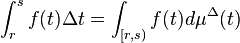 \int_r^'oj f (t) da=\Delta t = \int_ {
[r, s)}
f (t) d\mu^\Delta (t)