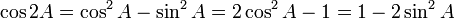 \cos 2A = \cos^2 A - \sin^2 A = 2 \cos^2 A -1 = 1-2 \sin^2 A \,