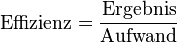text{Effizienz} = frac{text{Ergebnis}}{text{Aufwand}}