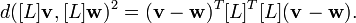 d ([L] \matbf {
v}
, [L] \matbf {
w}
)^ 2 = (\matbf {
v}
\mathbf {
w}
)^ t [L]^ t [L] (\matbf {
v}
\mathbf {
w}
).