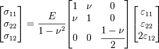 
   \begin{bmatrix}\sigma_{11} \\ \sigma_{22} \\ \sigma_{12} \end{bmatrix}
   = \cfrac{E}{1-\nu^2}
   \begin{bmatrix} 1 & \nu & 0 \\
                   \nu & 1 & 0 \\
                   0 & 0 & \cfrac{1-\nu}{2} \end{bmatrix}
    \begin{bmatrix}\varepsilon_{11} \\ \varepsilon_{22} \\ 2\varepsilon_{12} \end{bmatrix}
 