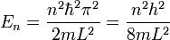 E_n = \frac{n^2\hbar^2 \pi ^2}{2mL^2} = \frac{n^2 h^2}{8mL^2} \quad