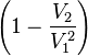 \left (1 - \frac {
V_2}
{
V_1^2}
\right)