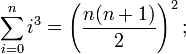  \sum_{i=0}^{n} i^{3} = \left(\frac{n(n+1)}{2}\right)^{2};