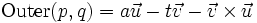 /operatorname{Outer}(p,q) = a/vec{u} - t/vec{v} - /vec{v}/times/vec{u}