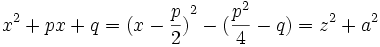 x^2+px+q = {(x-\frac{p}{2})}^2-(\frac{p^2}{4}-q) = z^2+a^2