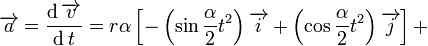  
\overrightarrow a  = \frac{{\operatorname{d} \overrightarrow v }}
{{\operatorname{d} t}} = r\alpha \left[ { - \left( {\sin \frac{\alpha }
{2}t^2 } \right)\overrightarrow i  + \left( {\cos \frac{\alpha }
{2}t^2 } \right)\overrightarrow j } \right] + 
