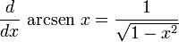 {d \over dx} \mbox{ arcsen } x = { 1 \over \sqrt{1 - x^2}}