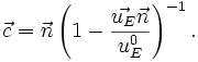 \vec{c}=\vec{n}\left(1-\frac{\vec{u_E}\vec{n}}{u^0_E}\right)^{-1}.
