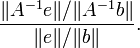 \frac{\Vert A^{-1} e\Vert / \Vert A^{-1} b\Vert}{\Vert e\Vert / \Vert b\Vert}.