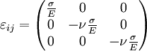 \varepsilon_{ij} = \begin{pmatrix}{\frac {\sigma} {E}} & {0} & {0} \\{0} & {-\nu \frac {\sigma} {E}} & {0} \\{0} & {0} & {-\nu \frac {\sigma} {E}} \end{pmatrix}